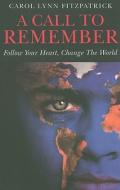 A Call to Remember: Follow Your Heart, Change the World: A Sacred Call to Wake-Up and Reclaim Your Power di Carol Lynn Fitzpatrick edito da JOHN HUNT PUB