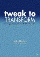 Tweak to Transform: Improving Teaching: A Practical Handbook for School Leaders di Mike Hughes edito da CONTINNUUM 3PL