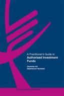 A Practitioners Guide To Authorised Investment Funds di Charlotte Hill edito da Sweet & Maxwell Ltd