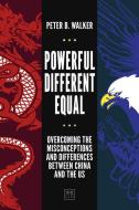 Powerful, Different, Equal: Overcoming the Misconceptions and Differences Between China and the Us di Peter B. Walker edito da LID PUB