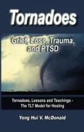 Tornados: Grief, Loss, Trauma and Ptsd di Yong Hui V. McDonald edito da Adora Productions