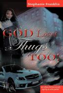 God Loves Thugs Too! di Stephanie Franklin edito da Heavenly Realm Publishing Company