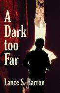A Dark too Far di Lance S. Barron edito da Booklocker.com, Inc.