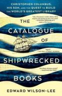 The Catalogue of Shipwrecked Books: Christopher Columbus, His Son, and the Quest to Build the World's Greatest Library di Edward Wilson-Lee edito da SCRIBNER BOOKS CO