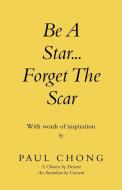 BE A STAR... FORGET THE SCAR: WITH WORDS di PAUL CHONG edito da LIGHTNING SOURCE UK LTD