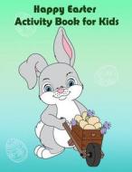 Happy Easter Activity Book for Kids: : Fun Easter Activity, Coloring, Dot to Dot, Color by Number, Mazes, Trace Line, Word Search, and More. di The Rabbit Publishing edito da Createspace Independent Publishing Platform