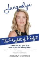 Jacquelyn - The Prophet of Profit: Let the PROFIT grow in all areas of your life starting today! di Jacquelyn MacKenzie edito da LIGHTNING SOURCE INC