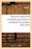 Nouveau Manuel Du Menuisier Pour Tracer Et Construire Les Escaliers di Hubert edito da Hachette Livre - Bnf