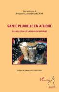 Santé plurielle en Afrique di Benjamin Alexandre Nkoum edito da Editions L'Harmattan