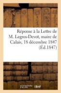 R ponse La Lettre de M. Legros-Devot, Maire de Calais, 18 D cembre 1847 di Lescure-A edito da Hachette Livre - BNF