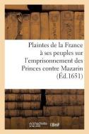 Plaintes de la France Ses Peuples Sur l'Emprisonnement Des Princes Contre Mazarin di Collectif edito da Hachette Livre - BNF