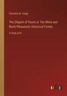 The Chaplet of Pearls or The White and Black Ribaumont; Historical Fiction di Charlotte M. Yonge edito da Outlook Verlag