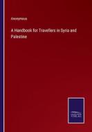 A Handbook for Travellers in Syria and Palestine di Anonymous edito da Salzwasser-Verlag