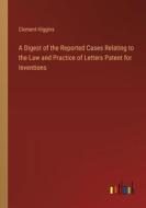 A Digest of the Reported Cases Relating to the Law and Practice of Letters Patent for Inventions di Clement Higgins edito da Outlook Verlag