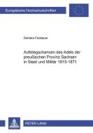 Aufstiegschancen des Adels der preußischen Provinz Sachsen in Staat und Militär 1815-1871 di Daniela Feistauer edito da Lang, Peter GmbH