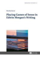 Playing Games of Sense in Edwin Morgan's Writing di Monika Kocot edito da Lang, Peter GmbH