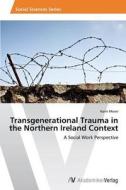 Transgenerational Trauma In The Northern Ireland Context di Moser Karin edito da Av Akademikerverlag