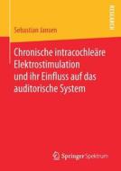Chronische Intracochle Re Elektrostimulation Und Ihr Einfluss Auf Das Auditorische System di Sebastian Jansen edito da Springer Spektrum