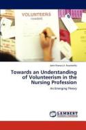 Towards an Understanding of Volunteerism in the Nursing Profession di John Francis Jr. Faustorilla edito da LAP Lambert Academic Publishing