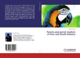 Parrots and parrot claylicks of Peru and South America di Alan T. K. Lee edito da LAP Lambert Academic Publishing