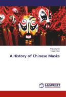 A History of Chinese Masks di Puguang Gu, Tangjin Xiao edito da LAP Lambert Academic Publishing