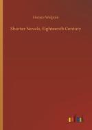 Shorter Novels, Eighteenth Century di Horace Walpole edito da Outlook Verlag