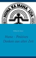 Huna - Positives Denken aus alter Zeit di William R. Glover edito da Books on Demand