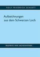 Aufzeichnungen aus dem Schwarzen Loch di Rolf Friedrich Schuett edito da Books on Demand