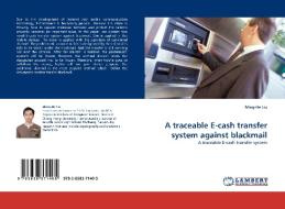 A traceable E-cash transfer system against blackmail di Ming-He Liu edito da LAP Lambert Acad. Publ.