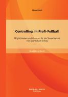 Controlling im Profi-Fußball: Möglichkeiten und Grenzen für die Steuerbarkeit von sportlichem Erfolg di Oliver Kloch edito da Bachelor + Master Publishing