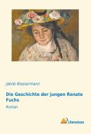 Die Geschichte der jungen Renate Fuchs di Jakob Wassermann edito da Literaricon Verlag UG