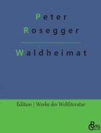 Waldheimat di Peter Rosegger edito da Gröls Verlag