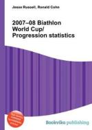 2007-08 Biathlon World Cup/progression Statistics edito da Book On Demand Ltd.