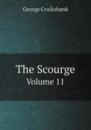 The Scourge Volume 11 di George Cruikshank edito da Book On Demand Ltd.