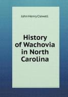 History Of Wachovia In North Carolina di John Henry Clewell edito da Book On Demand Ltd.