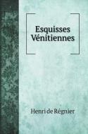 Esquisses Vénitiennes di Henri De Régnier edito da Book on Demand Ltd.
