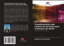 Transformation des canaux de services dans la banque de détail di Jayaraman Munusamy edito da Editions Notre Savoir