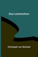 Das Lämmchen di Christoph Von Schmid edito da Alpha Editions