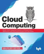 Cloud Computing: Master the Concepts, Architecture and Applications with Real-world examples and Case studies di Ruchi Doshi, Temitayo Fagbola, Mehul Mahrishi edito da BPB PUBN