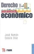 Derecho y Analisis Economico di Jose Ramon Cossio Diaz edito da FONDO DE CULTURA ECONOMICA
