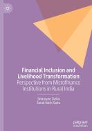 Financial Inclusion and Livelihood Transformation: Perspective from Microfinance Institutions in Rural India di Srimoyee Datta, Tarak Nath Sahu edito da PALGRAVE MACMILLAN LTD