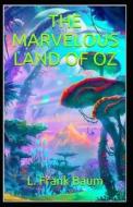 The Marvelous Land Of Oz-Classic Original Edition(Annotated) di Baum L. Frank Baum edito da Independently Published