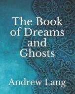 The Book Of Dreams And Ghosts di Lang Andrew Lang edito da Independently Published