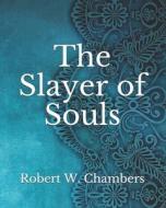 The Slayer Of Souls di Chambers Robert W. Chambers edito da Independently Published
