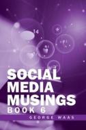 Social Media Musings: Book 6 di George Waas edito da AUTHORHOUSE