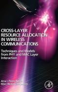 Cross-Layer Resource Allocation in Wireless Communications: Techniques and Models from Phy and Mac Layer Interaction di Ana I. Perez-Neira, Marc Realp Campalans edito da ACADEMIC PR INC