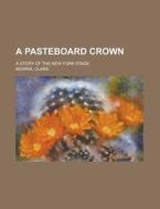 A Pasteboard Crown di Clara Morris edito da General Books Llc