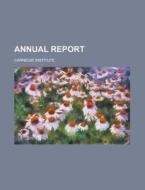 Annual Report di Carnegie Institute edito da Rarebooksclub.com