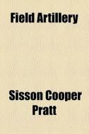Field Artillery di Sisson Cooper Pratt edito da General Books Llc