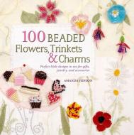 100 Beaded Flowers, Charms & Trinkets: Perfect Little Designs to Use for Gifts, Jewelry, and Accessories di Amanda Hinson edito da GRIFFIN